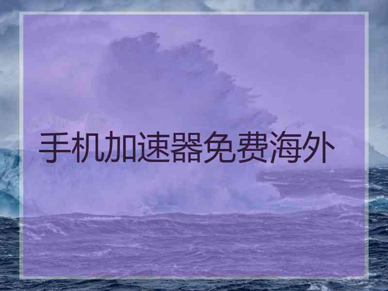 手机加速器免费海外