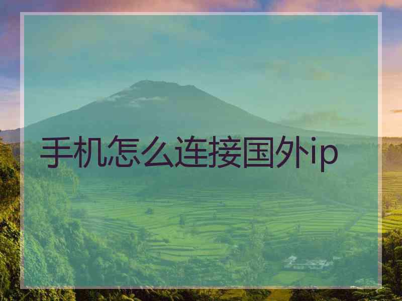 手机怎么连接国外ip