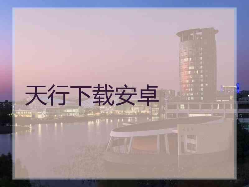 天行下载安卓